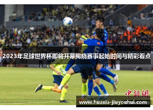 2023年足球世界杯即将开幕揭晓赛事起始时间与精彩看点