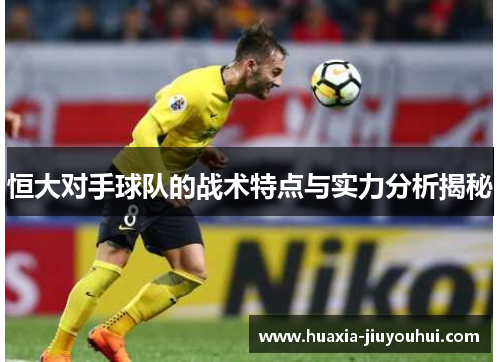 恒大对手球队的战术特点与实力分析揭秘