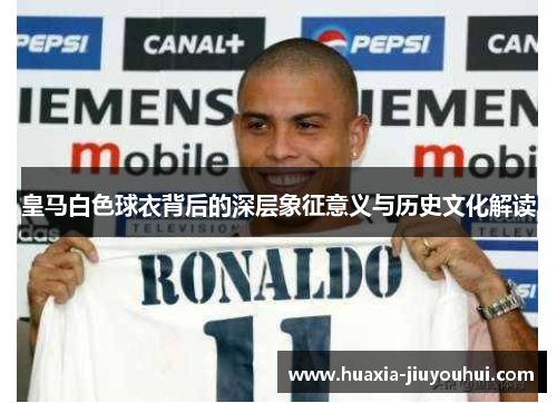 皇马白色球衣背后的深层象征意义与历史文化解读