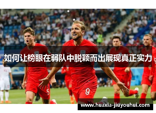 如何让榜眼在弱队中脱颖而出展现真正实力 如何让榜眼在弱队中脱颖而出展现真正实力