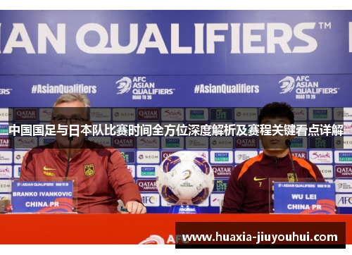 中国国足与日本队比赛时间全方位深度解析及赛程关键看点详解 中国国足与日本队比赛时间全方位深度解析及赛程关键看点详解