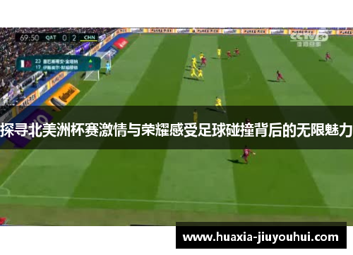 探寻北美洲杯赛激情与荣耀感受足球碰撞背后的无限魅力 探寻北美洲杯赛激情与荣耀感受足球碰撞背后的无限魅力