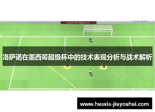 洛萨诺在墨西哥超级杯中的技术表现分析与战术解析 洛萨诺在墨西哥超级杯中的技术表现分析与战术解析