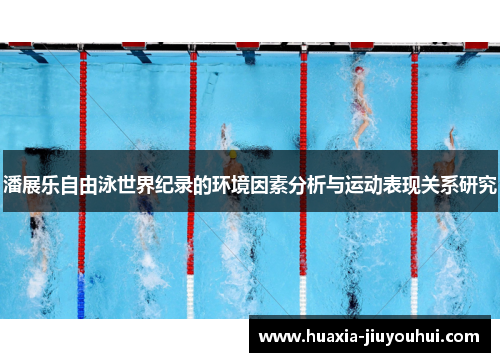 潘展乐自由泳世界纪录的环境因素分析与运动表现关系研究 潘展乐自由泳世界纪录的环境因素分析与运动表现关系研究
