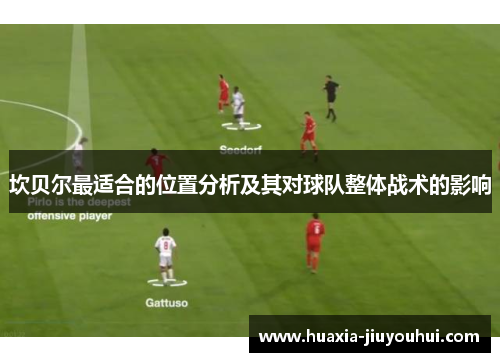 坎贝尔最适合的位置分析及其对球队整体战术的影响