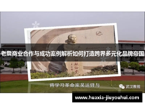 老詹商业合作与成功案例解析如何打造跨界多元化品牌帝国