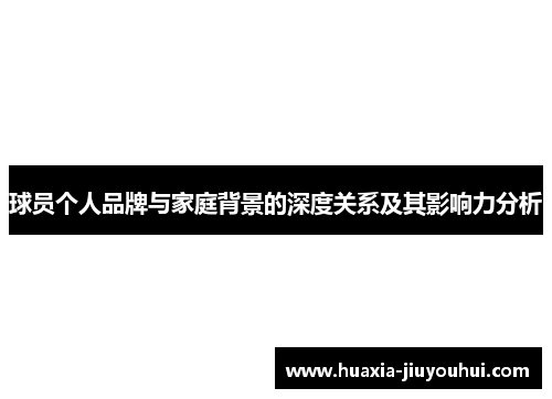 球员个人品牌与家庭背景的深度关系及其影响力分析