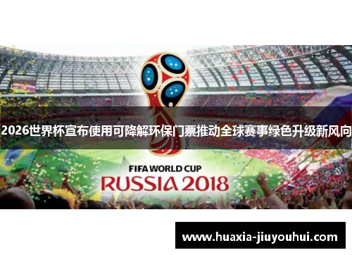 2026世界杯宣布使用可降解环保门票推动全球赛事绿色升级新风向 2026世界杯宣布使用可降解环保门票推动全球赛事绿色升级新风向